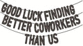 Pre-Strung Good Luck Finding Better Coworkers Than Us Banner by Unknown