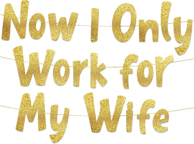 Pre-Strung Now I Only Work For My Wife Gold Glitter Banner by SterlingJamesCo